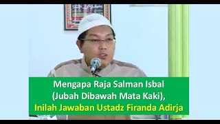 Raja Salman Isbal, Inilah Jawaban Ustadz Firanda Adirja