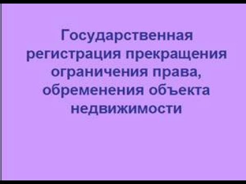 Государственная регистрация прекращения ограничения права, обременения объекта недвижимости