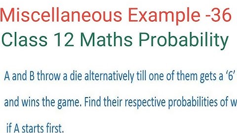 Miscellaneous Example-36 Ncert Class 12 Maths Chapter-13 Probability.A and B throw a die alternative