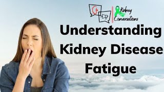 Understanding Kidney Disease Fatigue!