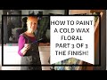 #42 Part 3 of 3 THE FINISH - Cold Wax Floral. Tutorial. Linda Benton McCloskey. 4/19/2019