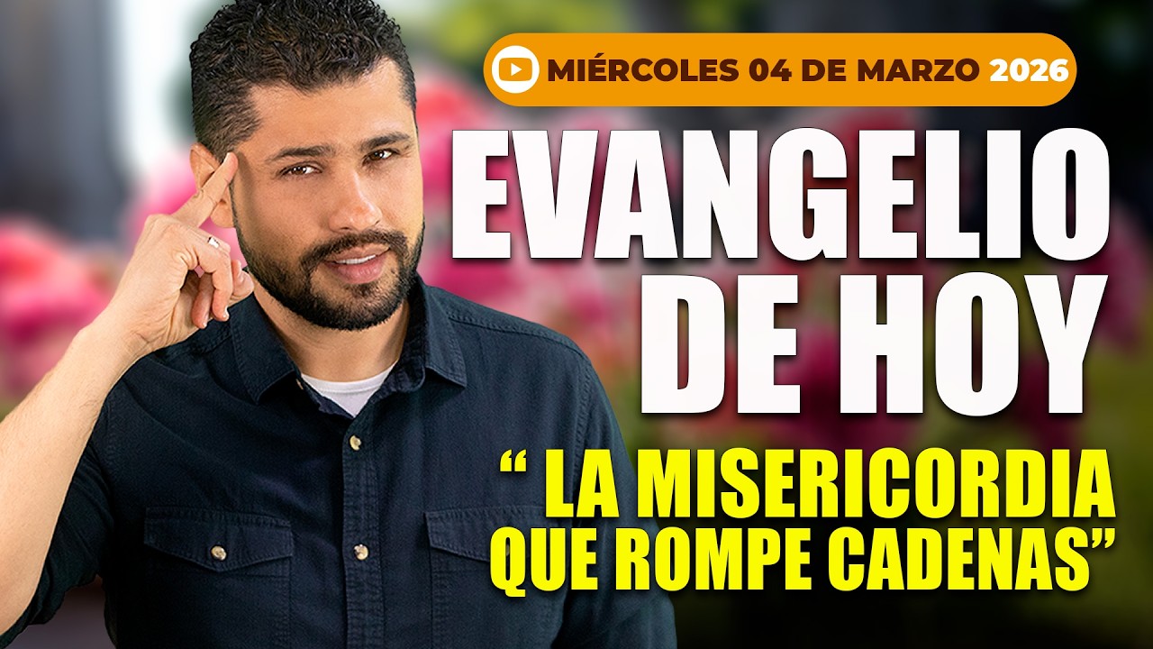 Evangelio de Hoy - Miércoles 4 de Marzo  – La Misericordia que Rompe Cadenas