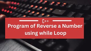Program of Reverse a Number using while Loop || How to Print Reverse Number using while loop in C++