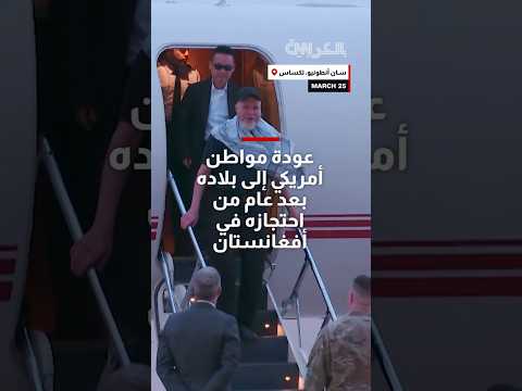 كان في شبه عزلة تامة عودة مواطن أمريكي إلى بلاده بعد عام من احتجازه في أفغانستان