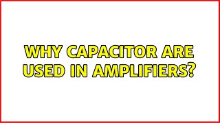 Why capacitor are used in amplifiers? (2 Solutions!!)