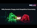Nifty Remains Choppy Amid Geopolitical Uncertainty