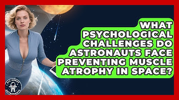 What Psychological Challenges Do Astronauts Face Preventing Muscle Atrophy In Space?