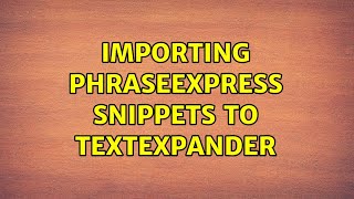 Importing PhraseExpress Snippets to Textexpander (3 Solutions!!)