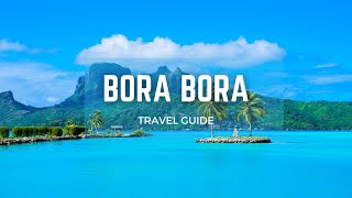 Paradise Found: Your Ultimate Bora Bora Travel Guide to Heaven on Earth