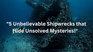 5 Unbelievable Shipwrecks that Hide Unsolved Mysteries! | The Learnig Loops