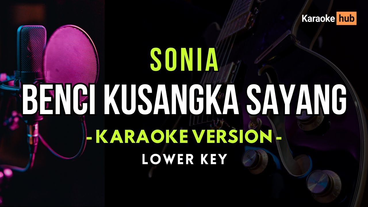 Benci Kusangka Sayang Karaoke Lower Key ( Sonia )