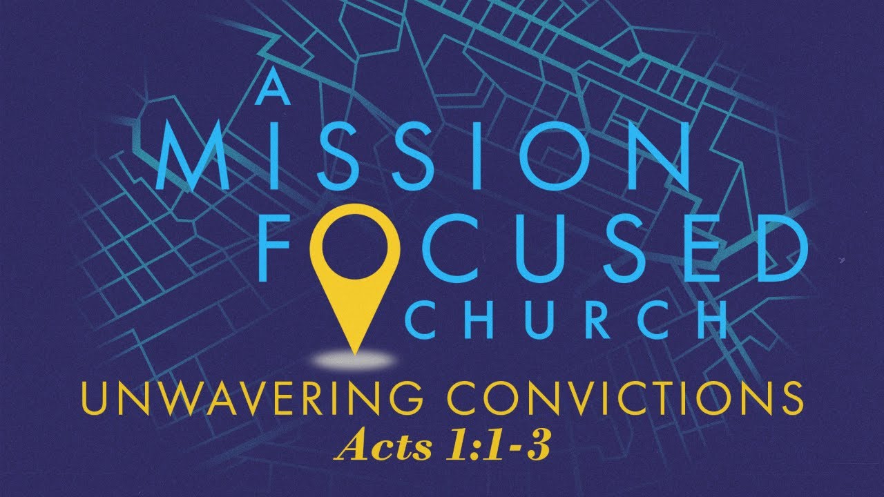 Acts 1:1-3 - A MISSION-FOCUSED CHURCH: Unwavering Convictions | Sermon ...