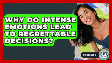 Why Do Intense Emotions Lead To Regrettable Decisions? - CBT for Gen Z