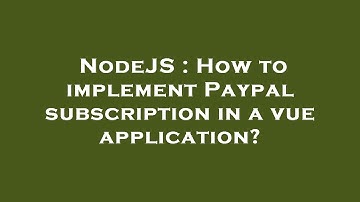 NodeJS : How to implement Paypal subscription in a vue application?