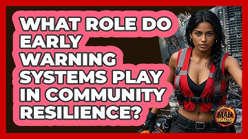 What Role Do Early Warning Systems Play In Community Resilience? - Man vs. Disaster