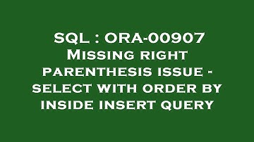 SQL : ORA-00907 Missing right parenthesis issue - select with order by inside insert query