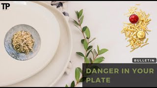Danger in Your Plate: What You Need to Know About Your Food