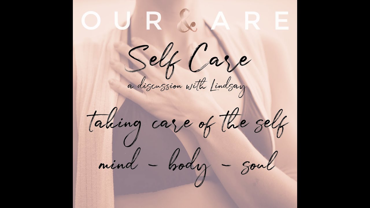 Self Care - taking care of the self - mind - body - soul - YouTube