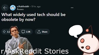 What widely used tech should be obsolete by now? | Reddit Readings