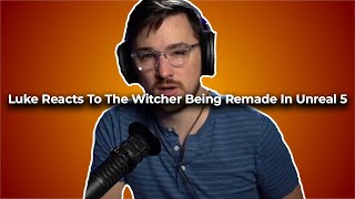 Luke Reacts To The Witcher Being Remade In Unreal Engine 5