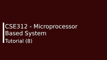 CSE312 - Microprocessor Based System Tutorial (8) - Eng. Ahmed Abdallah.