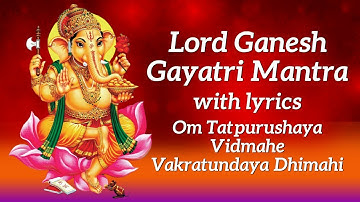 Ganesh Gayatri Mantra with Lyrics | Om Tatpurushaya Vidmahe Vakratundaya Dhimahi | Lord Ganesha Song