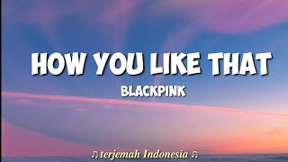 Blackpink - How you like that lirik arti terjemahan Indonesia (Lyric Video)