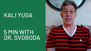 Kali Yuga: 5 Minutes with Dr. Svoboda