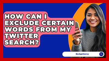 How Can I Exclude Certain Words From My Twitter Search? - Be App Savvy