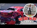 WE GOT INTO AN CAR ACCIDENT...