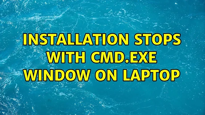 Installation stops with cmd.exe window on Laptop (2 Solutions!!)