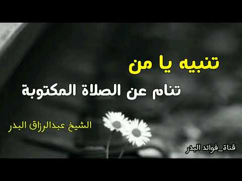 تنبيه يا من تنام عن الصلاة المكتوبة الشيخ عبدالرزاق البدر حفظه الله