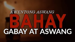 BAHAY - GABAY AT ASWANG