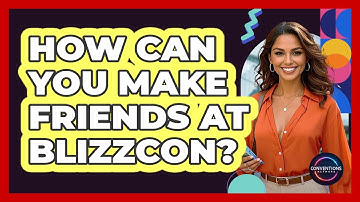 How Can You Make Friends At BlizzCon? - Conventions Network