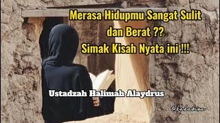 Ustadzah Halimah Alaydrus - jika merasa hidupmu sulit dan berat, dengarlah kisah nyata ini.