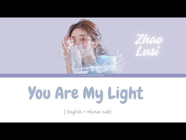 You Are My Light (有你在) - BY zhao lusi [ENG + KH lyric] class=