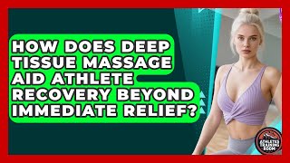 How Does Deep Tissue Massage Aid Athlete Recovery Beyond Immediate Relief? - Athletes Training Room