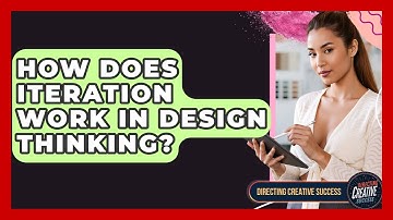 How Does Iteration Work In Design Thinking? - Directing Creative Success