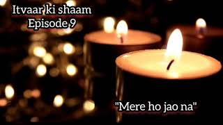 "ITVAAR KI SHAM" | Episode 9 |"Mere ho jao na" #itvaarkisham #hindipoetry #love