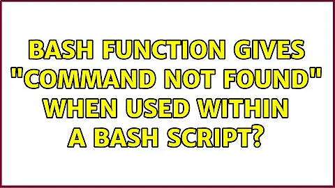 Bash function gives "command not found" when used within a bash script? (2 Solutions!!)