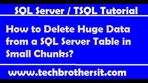 How to Delete Huge Data from a SQL Server Table in Small Chunks - SQL Server / TSQL Tutorial