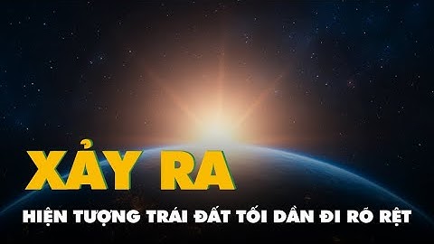 Trái đất đang tối đi rõ rệt, chuyện gì đang xảy ra?