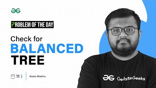 GFG POTD: 11/10/2023 | Check for Balanced Tree | Problem of the Day GeeksforGeeks