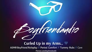 Curled Up in my Arms [Boyfriend Roleplay][Period Comfort] ASMR