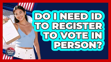 Do I Need ID To Register To Vote In Person? - First Time Voter Expert