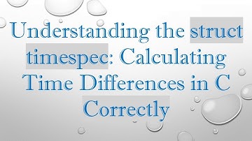 Understanding the struct timespec: Calculating Time Differences in C Correctly