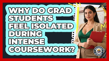 Why Do Grad Students Feel Isolated During Intense Coursework? - Grad School Mindset