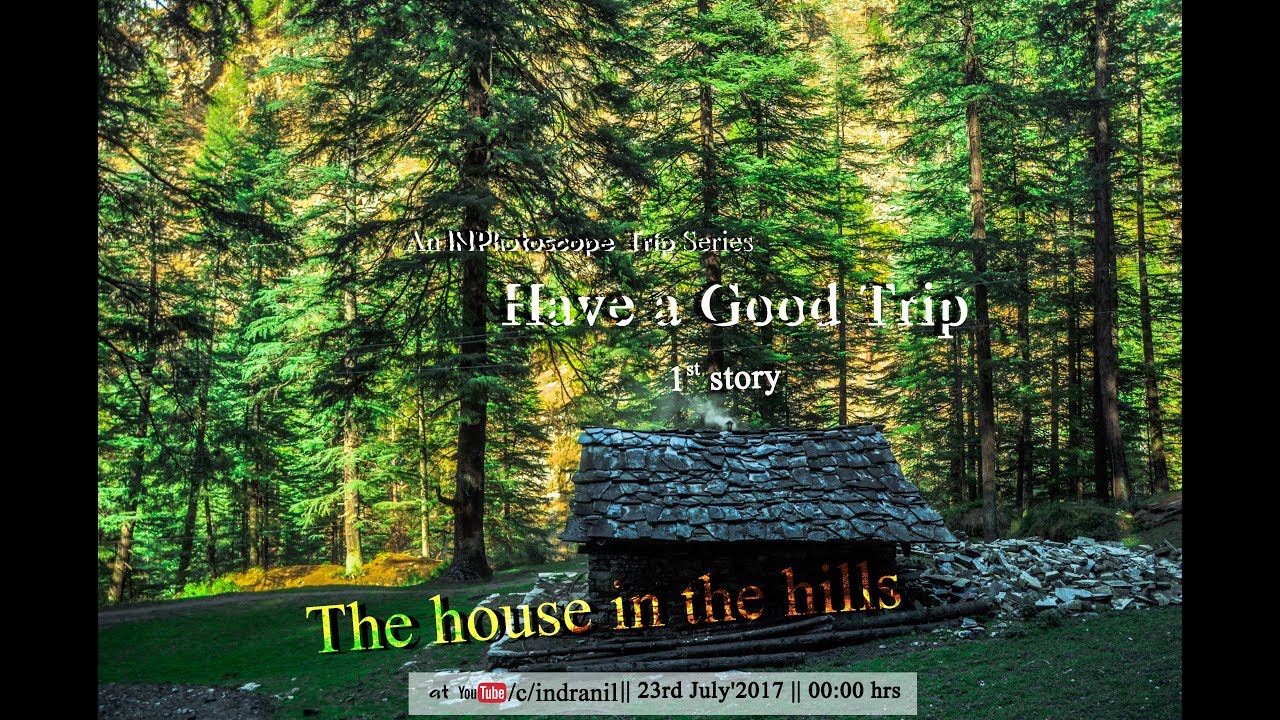 THE HOUSE IN THE HILLS || 1st Story || Have A Good Trip || INPhotoscope || 2017 || Kasol, India