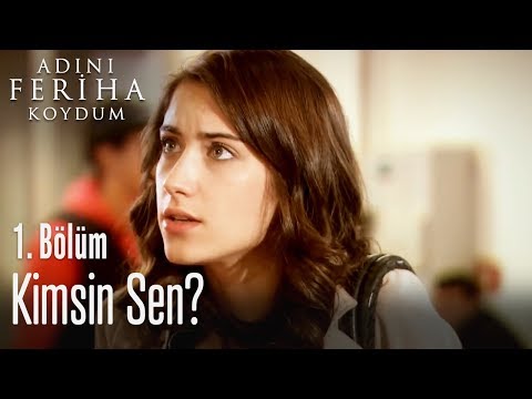 Kimsin sen? - Adını Feriha Koydum 1. Bölüm