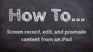 How to screen record, edit, and promote content from an iPad (Part 1)